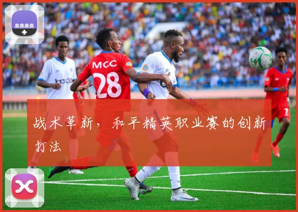 战术革新，和平精英职业赛的创新打法