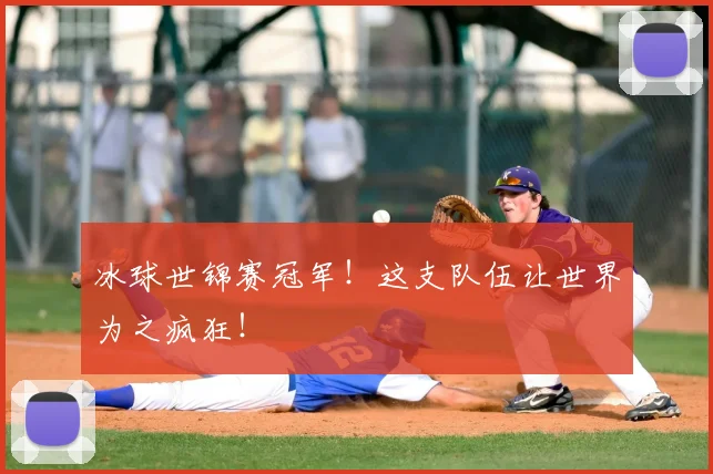 冰球世锦赛冠军！这支队伍让世界为之疯狂！