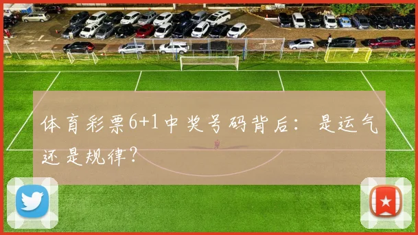 体育彩票6+1中奖号码背后:是运气还是规律?